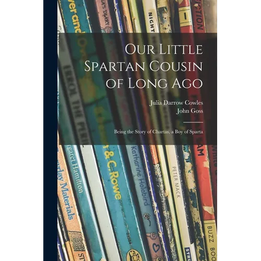 Our Little Spartan Cousin of Long Ago: Being the Story of Chartas, a Boy of Sparta