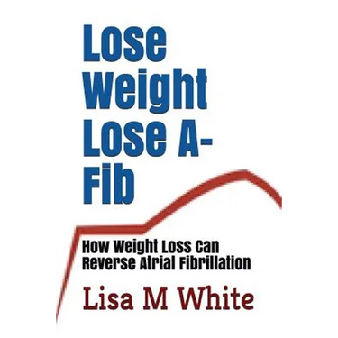 Lose Weight Lose A-Fib: How Weight Loss Can Reverse Atrial Fibrillation