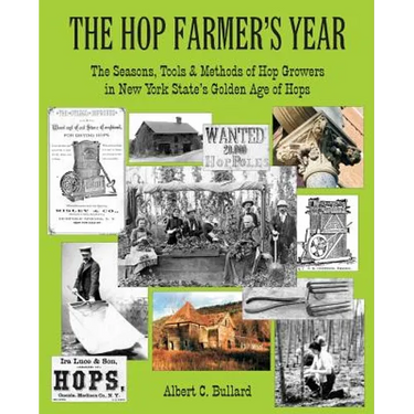 The Hop Farmer's Year: The Seasons, Tools and Methods of Hop Growers in New York State's Golden Age of Hops