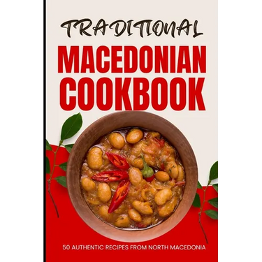 Traditional Macedonian Cookbook: 50 Authentic Recipes from Macedonia