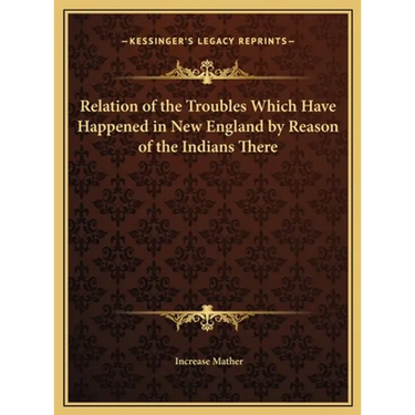 Relation of the Troubles Which Have Happened in New England by Reason of the Indians There