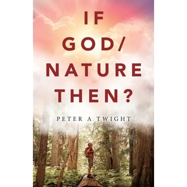 If God/Nature, Then?: Cultivate Awareness of the Spiritual Presence in Daily Life with the Consciousness of the Universe