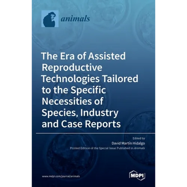 The Era of Assisted Reproductive Technologies Tailored to the Specific Necessities of Species, Industry and Case Reports