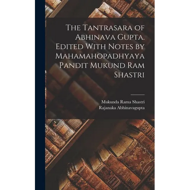 The Tantrasara of Abhinava Gupta. Edited With Notes by Mahamahopadhyaya Pandit Mukund Ram Shastri