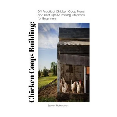 Chicken Coops Building: DIY Practical Chicken Coop Plans and Best Tips to Raising Chickens for Beginners: (How To Keep Chickens, Raising Chick