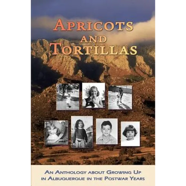 Apricots and Tortillas: An Anthology about Growing Up in Albuquerque in the Postwar Years