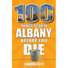 100 Things to Do in Albany Before You Die