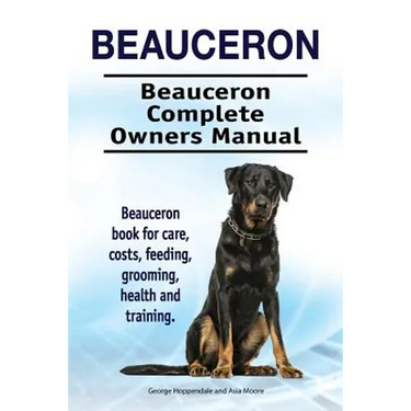 Beauceron . Beauceron Complete Owners Manual. Beauceron book for care, costs, feeding, grooming, health and training.