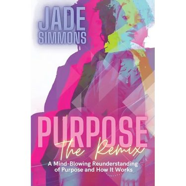 Purpose The Remix: A Mind-Blowing Reunderstanding of Purpose and How It Works