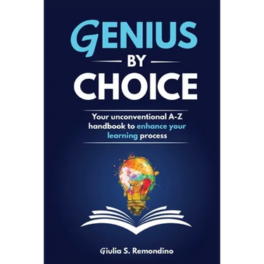 Genius by Choice: Your unconventional A-Z handbook to enhance your learning process
