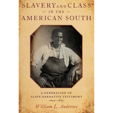 Slavery and Class in the American South: A Generation of Slave Narrative Testimony, 1840-1865