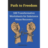 Path to Freedom: 100 Transformative Worksheets for Substance Abuse Recovery: Practical Worksheets for Addiction Recovery, Worksheets to