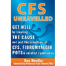 CFS Unravelled: Get Well By Treating The Cause Not Just The Symptoms Of CFS, Fibromyalgia, POTS And Related Syndromes