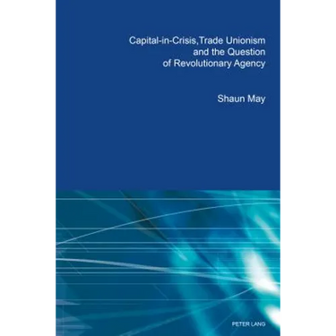 Capital-in-Crisis, Trade Unionism and the Question of Revolutionary Agency