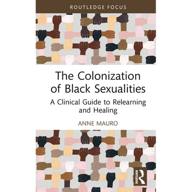 The Colonization of Black Sexualities: A Clinical Guide to Relearning and Healing