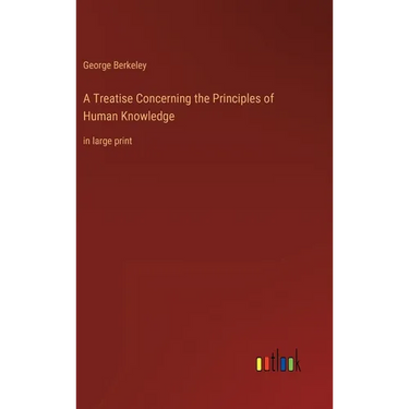 A Treatise Concerning the Principles of Human Knowledge: in large print