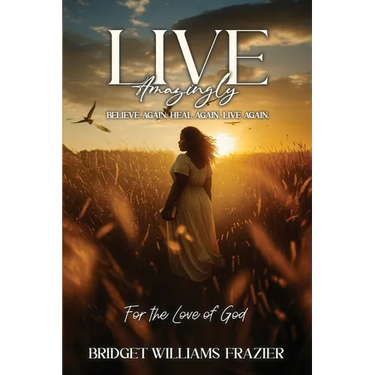 Live Amazingly: Believe Again, Heal Again, Live Again