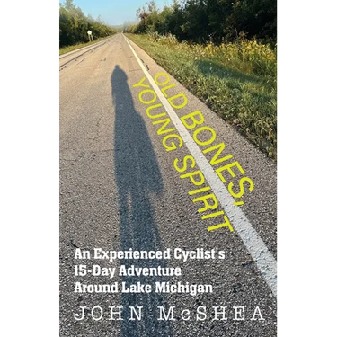 Old Bones, Young Spirit: An Experienced Cyclist's 15 Day Adventure Around Lake Michigan