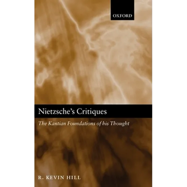 Nietzsche's Critiques: The Kantian Foundations of His Thought