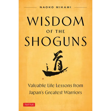 Wisdom of the Shoguns: Valuable Life Lessons from Japan's Greatest Warriors