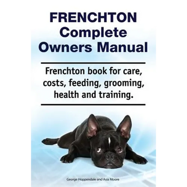 Frenchton Complete Owners Manual. Frenchton book for care, costs, feeding, grooming, health and training.