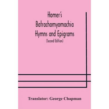 Homer'S Batrachomyomachia Hymns And Epigrams. Hesiod'S Works And Days. Musaeus' Hero And Leander. Juvenal'S Fifth Satire. With Introduction And Notes
