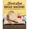 Small Loaf Bread Machine Cookbook: Classic and Creative Recipes for Delicious 1-Pound Loaves