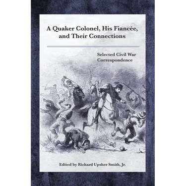 A Quaker Colonel, His Fianc馥, and Their Connections: Selected Civil War Correspondence