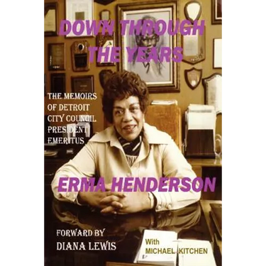 Down Through the Years: The Memoirs of Detroit City Council President Emeritus Erma Henderson