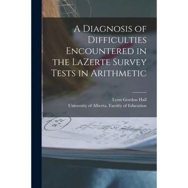 A Diagnosis of Difficulties Encountered in the LaZerte Survey Tests in Arithmetic