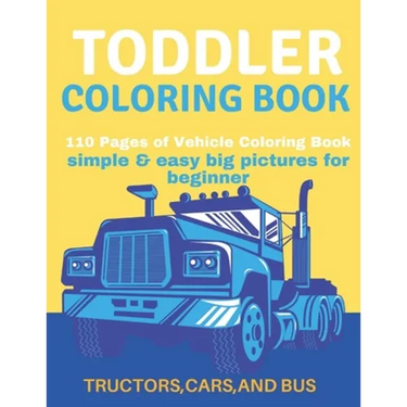 Toddler Coloring Book: Toddler Coloring Book:110 pages of things that go: Cars, Bus And Truck