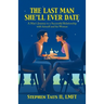 The Last Man She'Ll Ever Date: A Man's Journey to a Successful Relationship with Himself and His Woman