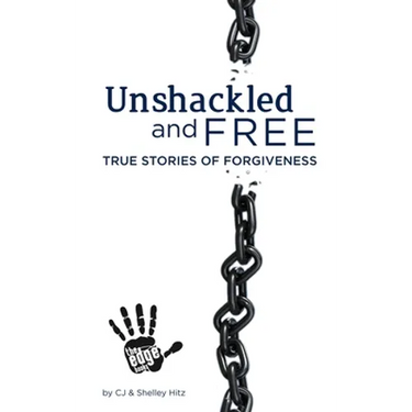 Unshackled and Free: True Stories of Forgiveness