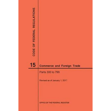 Code of Federal Regulations Title 15, Commerce and Foreign Trade, Parts 300-799, 2017