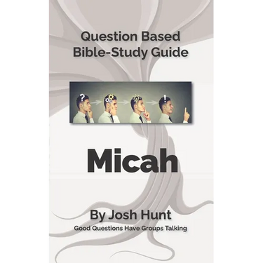 Bible Study Guide -- Micah: Good Questions Have Small Groups Talking