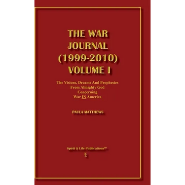 The War Journal (1999-2010) Volume I: The Visions Dreams And Prophecies From Almighty God Concerning War IN America