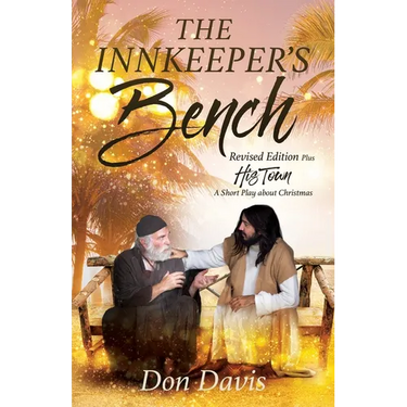 The Innkeeper's Bench: Revised Edition Plus HIS TOWN A Short Play about Christmas