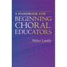 A Handbook for Beginning Choral Educators