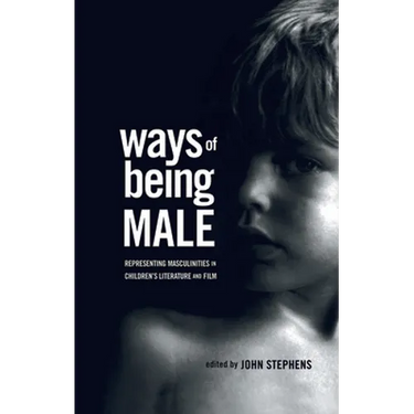Ways of Being Male: Representing Masculinities in Children's Literature