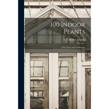 100 Indoor Plants; Their Care and Cultivation