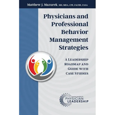 Physicians and Professional Behavior Management Strategies: A Leadership Roadmap and Guide with Case Studies