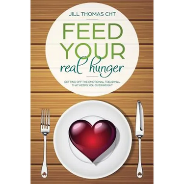 Feed Your Real Hunger: Getting Off the Emotional Treadmill that Keeps You Overweight