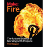 Make: Fire: The Art and Science of Working with Propane