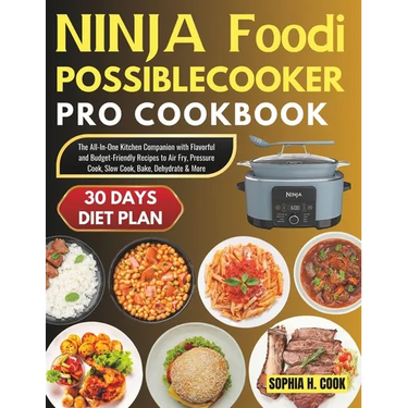 Ninja Foodi Possible Cooker Pro Cookbook: The All-In-One Kitchen Companion with Flavorful and Budget-Friendly Recipes to Air Fry, Pressure Cook, Slow