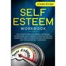 Self Esteem Workbook: The Ultimate Guide With Proven Techniques, Affirmations, Daily Powerful Habits For Men And Women Who Want To Assess, I