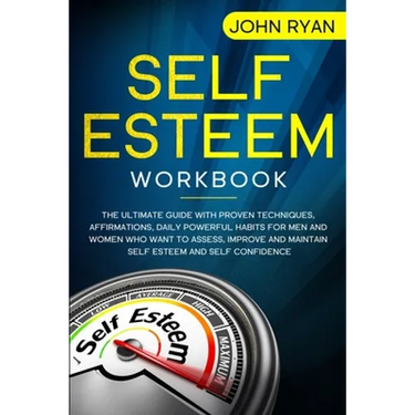 Self Esteem Workbook: The Ultimate Guide With Proven Techniques, Affirmations, Daily Powerful Habits For Men And Women Who Want To Assess, I