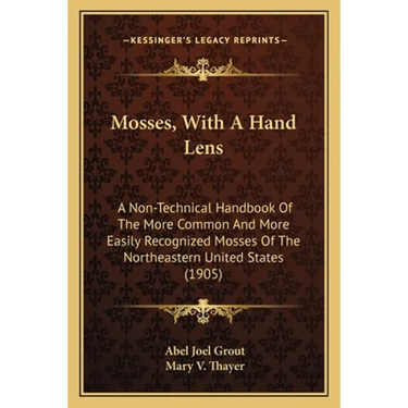 Mosses, With A Hand Lens: A Non-Technical Handbook Of The More Common And More Easily Recognized Mosses Of The Northeastern United States (1905)