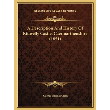 A Description And History Of Kidwelly Castle, Caermarthenshire (1851)