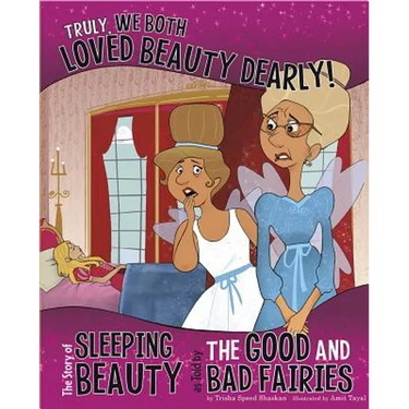 Truly, We Both Loved Beauty Dearly!: The Story of Sleeping Beauty as Told by the Good and Bad Fairies
