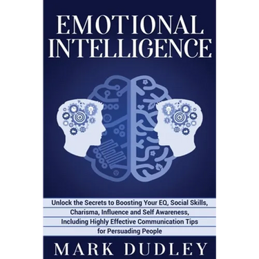 Emotional Intelligence: Unlock the Secrets to Boosting Your EQ, Social Skills, Charisma, Influence and Self Awareness, Including Highly Effect